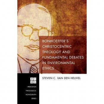 Bonhoeffer's Christocentric Theology and Fundamental Debates in Environmental Ethics