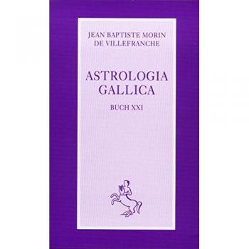Jean-Baptiste Morin de Villefranche Astrologia Gallica Xxi: Über Die Aktiven Determinationen Der Himmelskörper Und Die Passiven Determinationen Der Sublunaren Welt