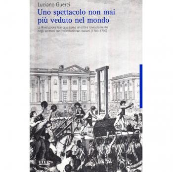 Uno spettacolo non mai più veduto nel mondo. La Rivoluzione francese come unicità e rovesciamento negli scrittori controrivoluzionari italiani (1789-1799)