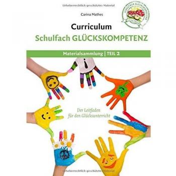 Carina Mathes Curriculum Schulfach Glückskompetenz: Leitfaden Für Den Glücksunterricht