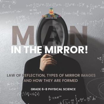 Man in the Mirror! Law of Reflection Types of Mirror Images and How They Are Formed | Grade 6-8 Physical Science