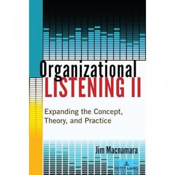 Organizational Listening II: Expanding the Concept, Theory, and Practice