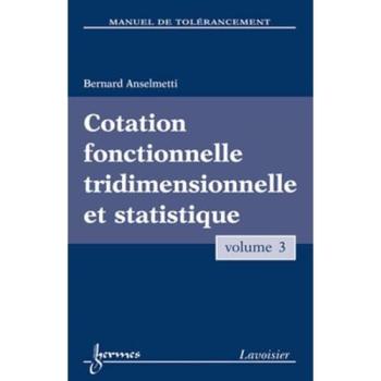 Manuel de tolérancement. Volume 3 : Cotation fonctionnelle tridimensionnelle et statistique