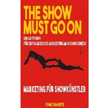 THE SHOW MUST GO ON: Ein Leitfaden für erfolgreiches Marketing im Showbusiness