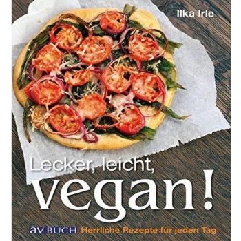 Lecker Leicht Vegan: Herrliche Rezepte Für Jeden Tag