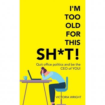 I'm Too Old for This Sh*t!: Quit Office Politics and Be the CEO of You!