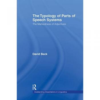 The Typology of Parts of Speech Systems: The Markedness of Adjectives (Outstanding Dissertations in Linguistics)