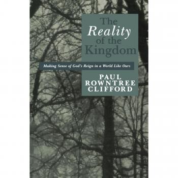 The Reality of the Kingdom: Making Sense of God's Reign in a World Like Ours