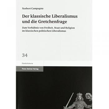 Der klassische Liberalismus und die Gretchenfrage: Zum Verhältnis von Freiheit, Staat und Religion im klassischen politischen Liberalismus