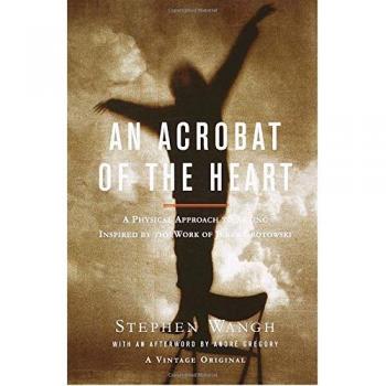 An Acrobat of the Heart: A Physical Approach to Acting Inspired by the Work of Jerzy Grotowski