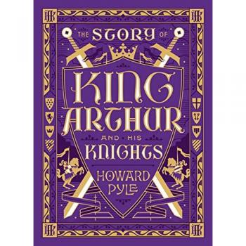 The Story of King Arthur and His Knights (Barnes and Noble Collectible Classics: