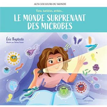 Le monde surprenant des microbes: Virus, bactéries, archées...