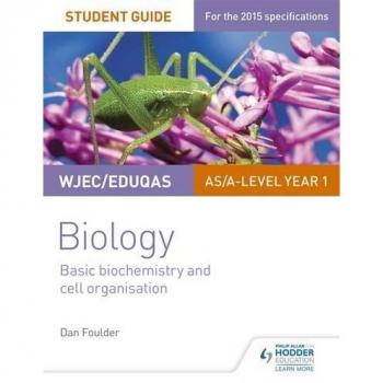 Wjec/eduqas Biology As/a Level Year 1 Student Guide: Basic Biochemistry and Cell