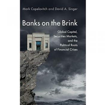 Banks on the Brink: Global Capital, Securities Markets, and the Political Roots of Financial Crises