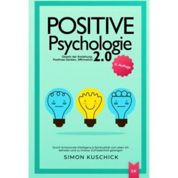 Positive Psychologie 2.0: Durch Emotionale Intelligenz & Spiritualität vom alten Ich befreien und zu innerer Zufriedenheit gelangen