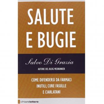 Salute e bugie. Come difendersi da farmaci inutili, cure fasulle e ciarlatani