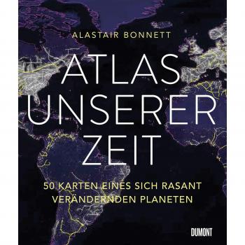 Atlas unserer Zeit: 50 Karten eines sich rasant verändernden Planeten