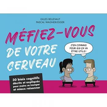 Méfiez-vous de votre cerveau: 30 biais cognitifs décrits et expliqués pour moins se tromper et mieux raisonner