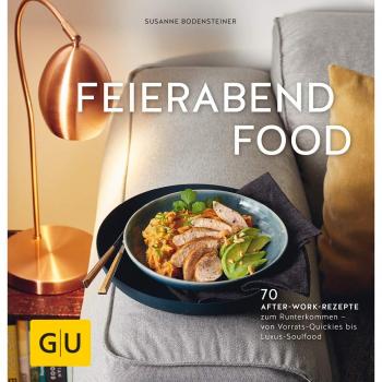 Feierabendfood: 70 After-work-Rezepte zum Runterkommen – von Vorrats-Quickies bis Luxus-Soulfood (GU Schnelle Küche)
