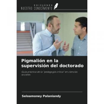 Pigmalión en la supervisión del doctorado: Guía práctica de la pedagogía crítica en ciencias sociales