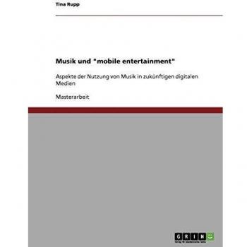 Musik und mobile entertainment: Aspekte der Nutzung von Musik in zukünftigen digitalen Medien
