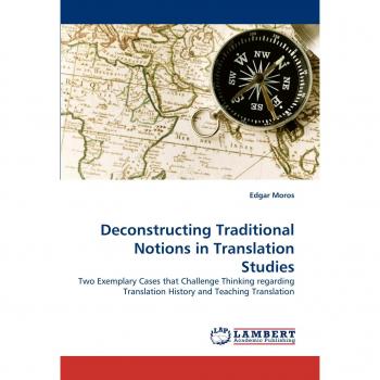 Deconstructing Traditional Notions in Translation Studies: Two Exemplary Cases that Challenge Thinking regarding Translation History and Teaching Translation