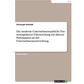 Die moderne Unternehmensaufsicht. Von retrospektiver Überwachung zur aktiven Partizipation an der Unternehmensentwicklung: Magisterarbeit