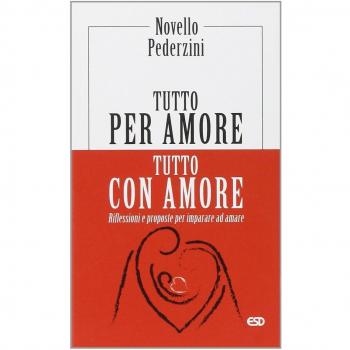 Tutto per amore. Tutto con amore. Riflessioni e proposte per imparare ad amare