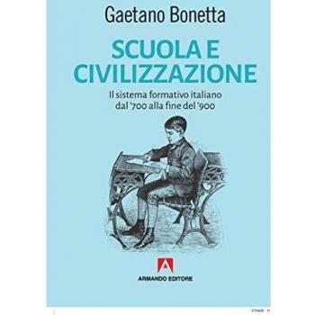 Scuola e civilizzazione. Il sistema formativo italiano dal '700 alla fine del '900