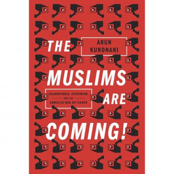 The Muslims Are Coming : Islamophobia, Extremism, and the Domestic War on Terror