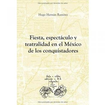 Fiesta, espectáculo y teatralidad en el México de los conquistadores.. NUEVO