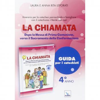 La chiamata. Guida. Dopo la Messa di Prima Comunione, verso il Sacramento della Confermazione. Itinerario per la catechesi parrocchiale e famigliare. Anno 4