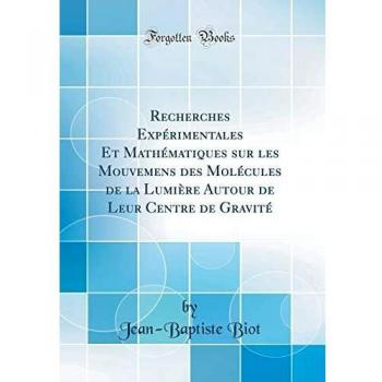 Recherches Expérimentales Et Mathématiques sur les Mouvemens des Molécules de la Lumière Autour de Leur Centre de Gravité