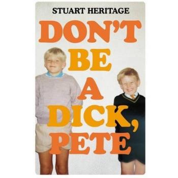 Don't Be a Dick Pete: Stuart Heritage, Heritage, Stuart