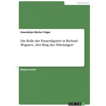 Die Rolle der Frauenfiguren in Richard Wagners Der Ring des Nibelungen