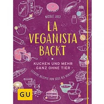 La Veganista backt: Kuchen und mehr ganz ohne Tier – Leckere Rezepte von süß bis herzhaft
