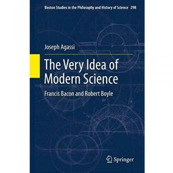 The Very Idea of Modern Science: Francis Bacon and Robert Boyle
