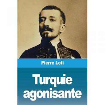 Loti, Pierre: Turquie agonisante