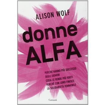 Donne Alfa. Perché hanno più successo degli uomini. Cosa le rende più forti. Perché con loro finisce la solidarietà femminile