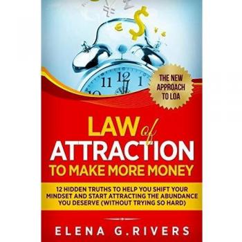 Law Of Attraction to Make More Money: 12 Hidden Truths to Help You Shift Your Mindset and Start Attracting the Abundance You Deserve