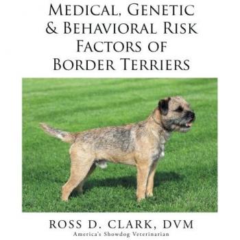 Clark, DVM Ross: Medical, Genetic & Behavioral Risk Factors of Border Terriers