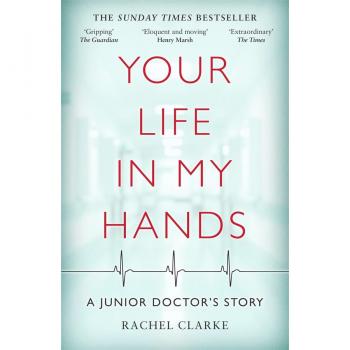 Your Life In My Hands: A Junior Doctor's Story-Rachel Clarke
