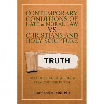 Contemporary Conditions of Hate & Moral Law Vs Christians and Holy Scripture: Investigating How Things Seem and the Truth