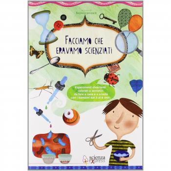 Facciamo che eravamo scienziati. Esperimenti divertenti, colorati e semplici, da fare a casa e a scuola con i bambini dai 3 ai 6 anni. Ediz. illustrata