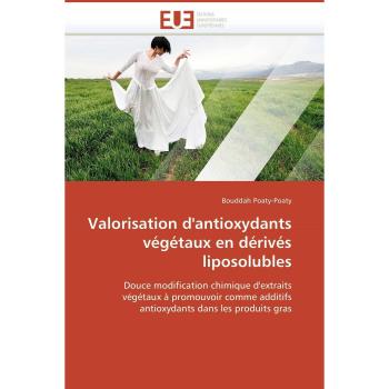 Valorisation d'antioxydants végétaux en dérivés liposolubles: Douce modification chimique d'extraits  végétaux à promouvoir comme additifs  antioxydants dans les produits gras