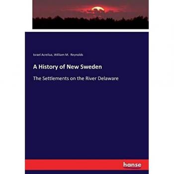 A History of New Sweden: The Settlements on the River Delaware