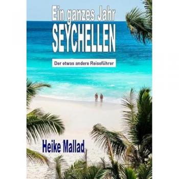 Ein ganzes Jahr Seychellen: Der etwas andere Reiseführer