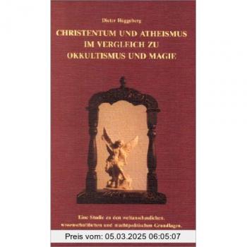 Christentum und Atheismus im Vergleich zu Okkultismus und Magie: Eine Studie zu den weltanschaulichen, wissenschaftlichen und machtpolitischen Grundlagen