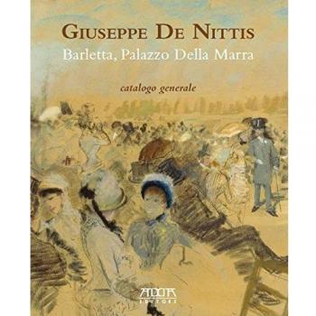 Giuseppe De Nittis. Barletta, Palazzo della Marra. Catalogo generale. Ediz. a colori