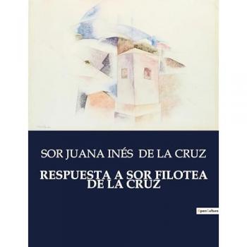 de La Cruz, Sor Juana Inés: RESPUESTA A SOR FILOTEA DE LA CRUZ